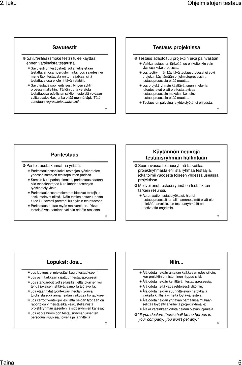 Tällöin uutta versiota testattaessa edellisten syklien testeistä voidaan valita osajoukko, jonka pitää mennä läpi. Tätä sanotaan regressiotestaukseksi.