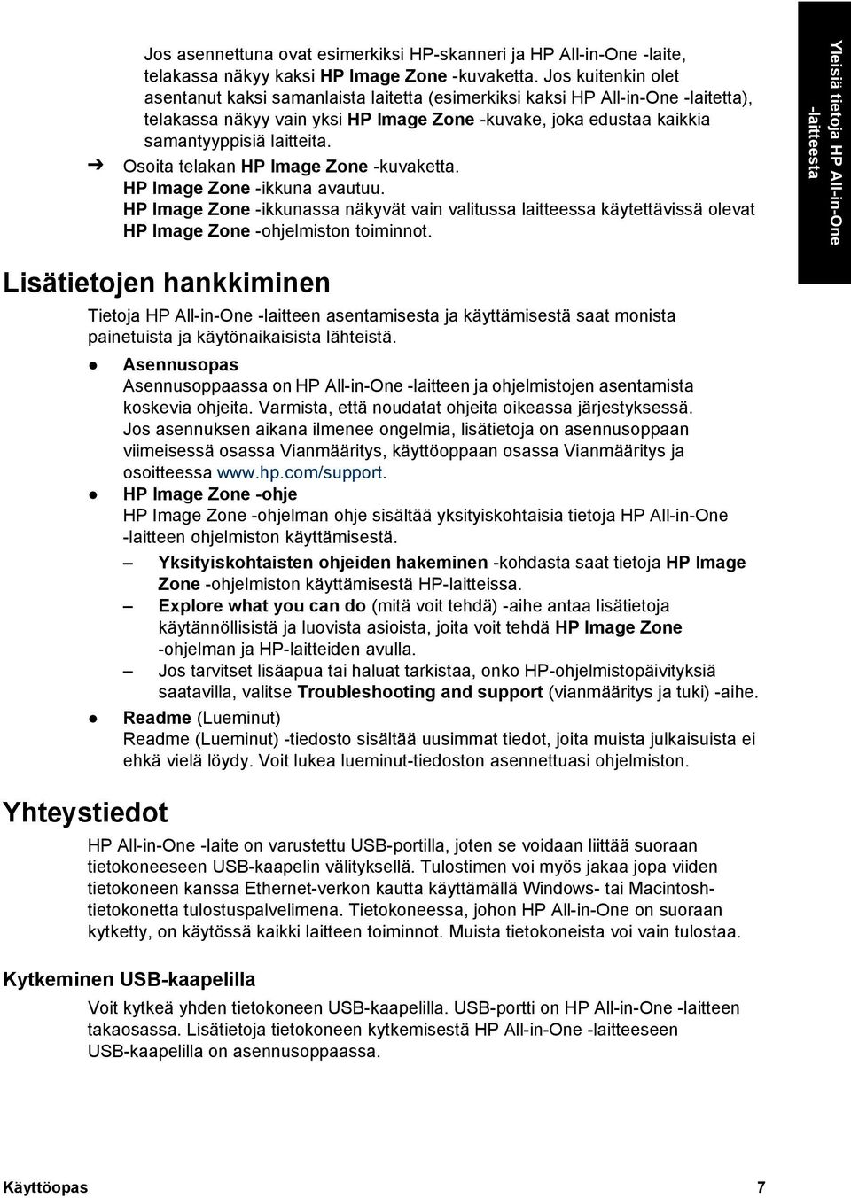 Osoita telakan HP Image Zone -kuvaketta. HP Image Zone -ikkuna avautuu. HP Image Zone -ikkunassa näkyvät vain valitussa laitteessa käytettävissä olevat HP Image Zone -ohjelmiston toiminnot.