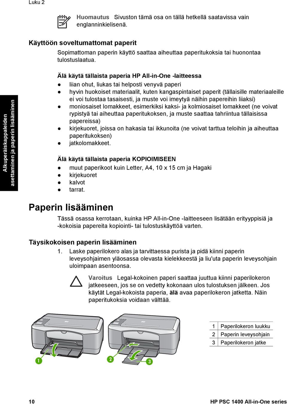 Alkuperäiskappaleiden asettaminen ja paperin lisääminen Älä käytä tällaista paperia HP All-in-One -laitteessa liian ohut, liukas tai helposti venyvä paperi hyvin huokoiset materiaalit, kuten