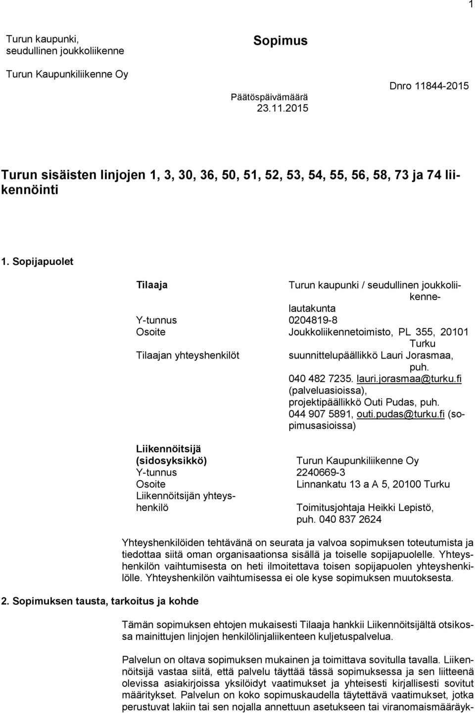 Sopimuksen tausta, tarkoitus ja kohde Tilaaja Turun kaupunki / seudullinen joukkoliikennelautakunta Y-tunnus 0204819-8 Osoite Joukkoliikennetoimisto, PL 355, 20101 Turku Tilaajan yhteyshenkilöt