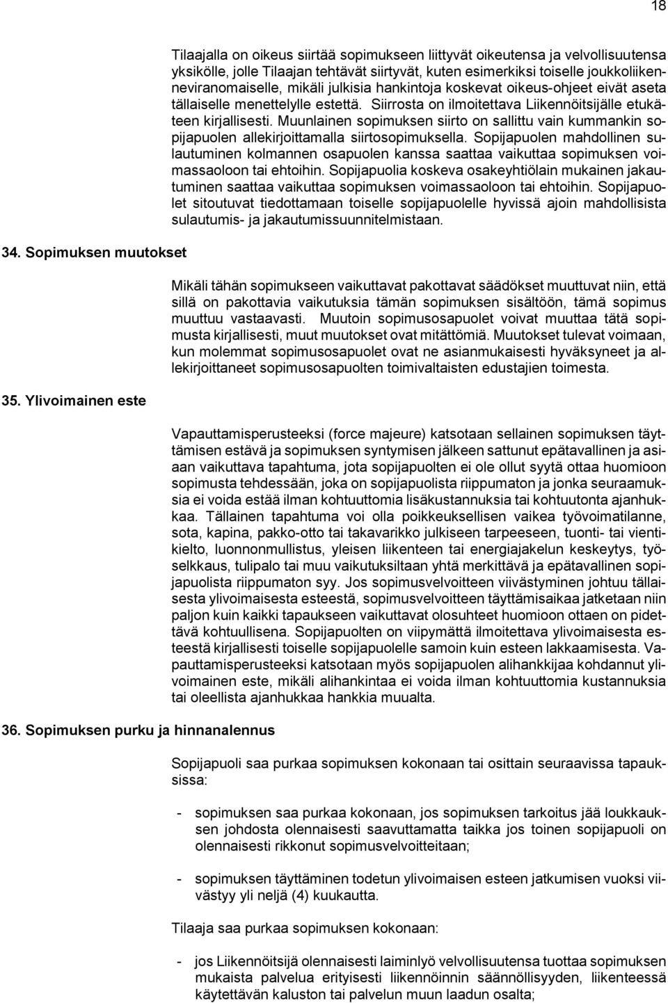 joukkoliikenneviranomaiselle, mikäli julkisia hankintoja koskevat oikeus-ohjeet eivät aseta tällaiselle menettelylle estettä. Siirrosta on ilmoitettava Liikennöitsijälle etukäteen kirjallisesti.