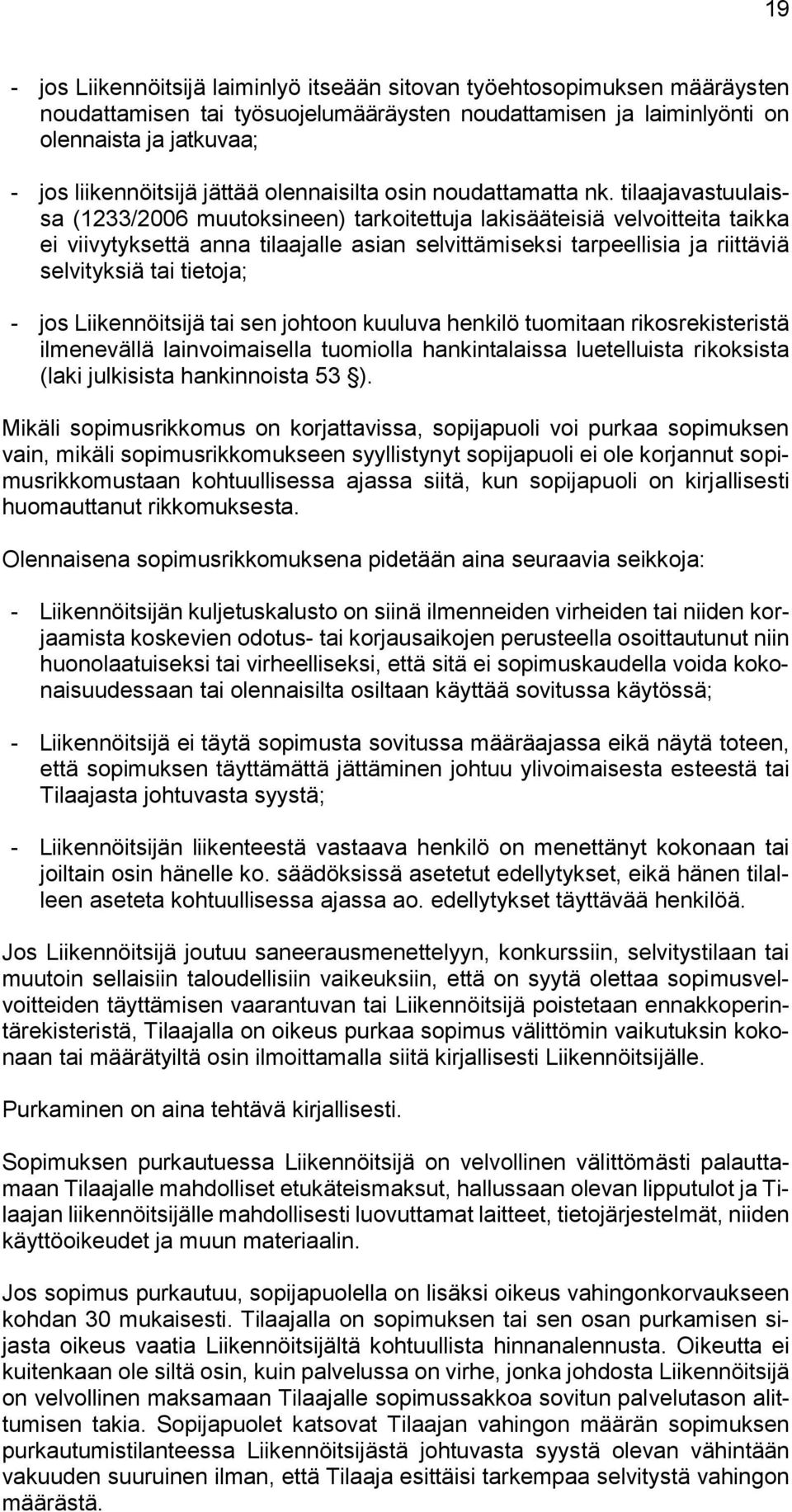 tilaajavastuulaissa (1233/2006 muutoksineen) tarkoitettuja lakisääteisiä velvoitteita taikka ei viivytyksettä anna tilaajalle asian selvittämiseksi tarpeellisia ja riittäviä selvityksiä tai tietoja;