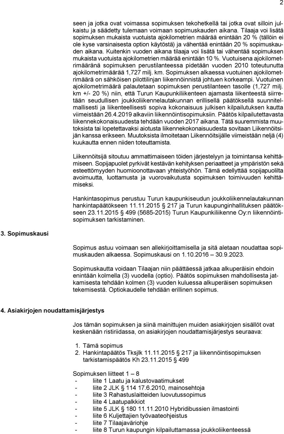 Kuitenkin vuoden aikana tilaaja voi lisätä tai vähentää sopimuksen mukaista vuotuista ajokilometrien määrää enintään 10 %.