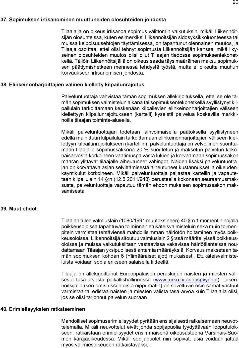 sidosyksikköluonteessa tai muissa kelpoisuusehtojen täyttämisessä, on tapahtunut olennainen muutos, ja Tilaaja osoittaa, ettei olisi tehnyt sopimusta Liikennöitsijän kanssa, mikäli kyseinen