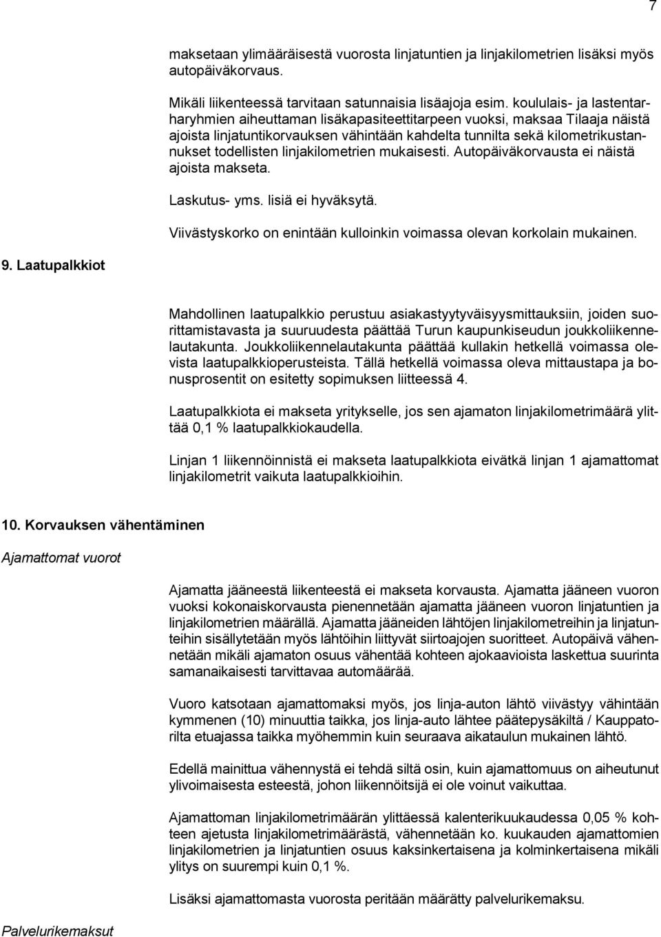 linjakilometrien mukaisesti. Autopäiväkorvausta ei näistä ajoista makseta. Laskutus- yms. lisiä ei hyväksytä. Viivästyskorko on enintään kulloinkin voimassa olevan korkolain mukainen. 9.