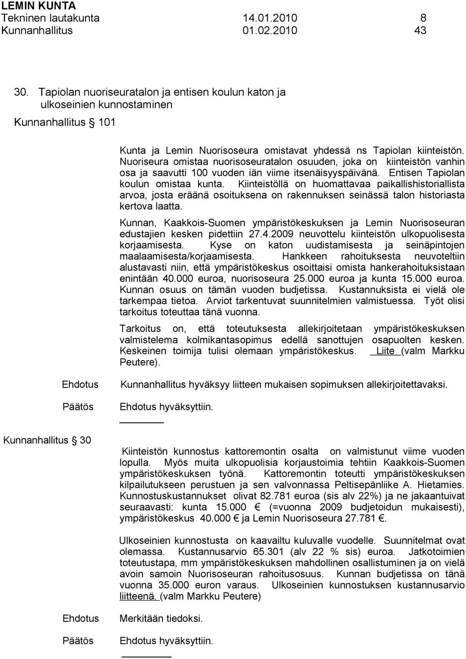 Nuoriseura omistaa nuorisoseuratalon osuuden, joka on kiinteistön vanhin osa ja saavutti 100 vuoden iän viime itsenäisyyspäivänä. Entisen Tapiolan koulun omistaa kunta.