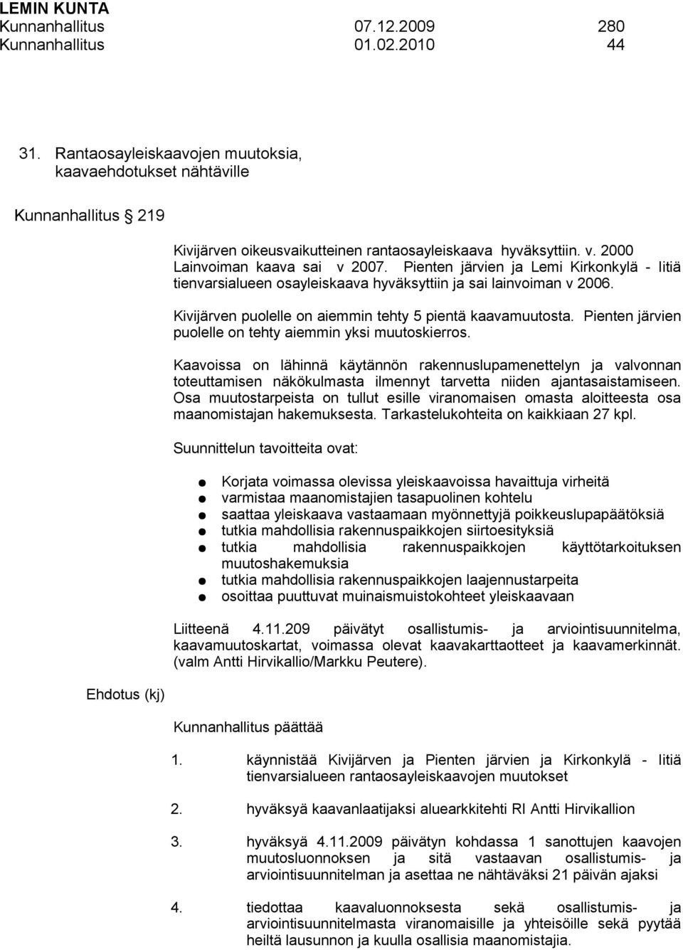 Pienten järvien ja Lemi Kirkonkylä - Iitiä tienvarsialueen osayleiskaava hyväksyttiin ja sai lainvoiman v 2006. Kivijärven puolelle on aiemmin tehty 5 pientä kaavamuutosta.