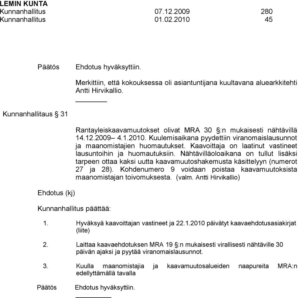 Kuulemisaikana pyydettiin viranomaislausunnot ja maanomistajien huomautukset. Kaavoittaja on laatinut vastineet lausuntoihin ja huomautuksiin.