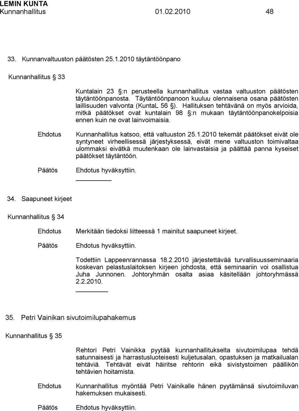 Hallituksen tehtävänä on myös arvioida, mitkä päätökset ovat kuntalain 98 :n mukaan täytäntöönpanokelpoisia ennen kuin ne ovat lainvoimaisia. Kunnanhallitus katsoo, että valtuuston 25.1.