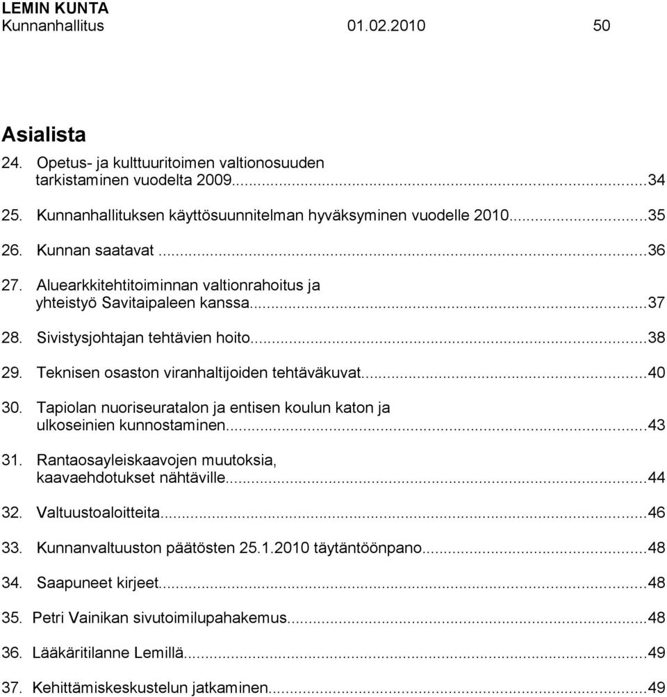 ..40 30. Tapiolan nuoriseuratalon ja entisen koulun katon ja ulkoseinien kunnostaminen...43 31. Rantaosayleiskaavojen muutoksia, kaavaehdotukset nähtäville...44 32. Valtuustoaloitteita...46 33.