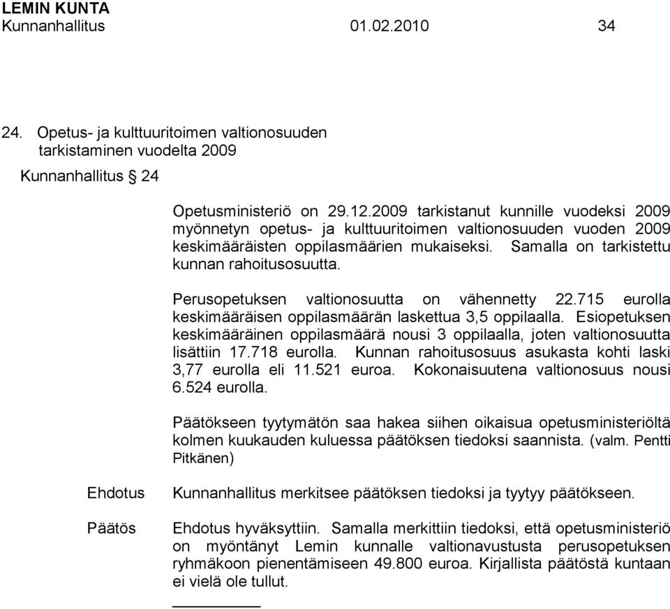 Perusopetuksen valtionosuutta on vähennetty 22.715 eurolla keskimääräisen oppilasmäärän laskettua 3,5 oppilaalla.