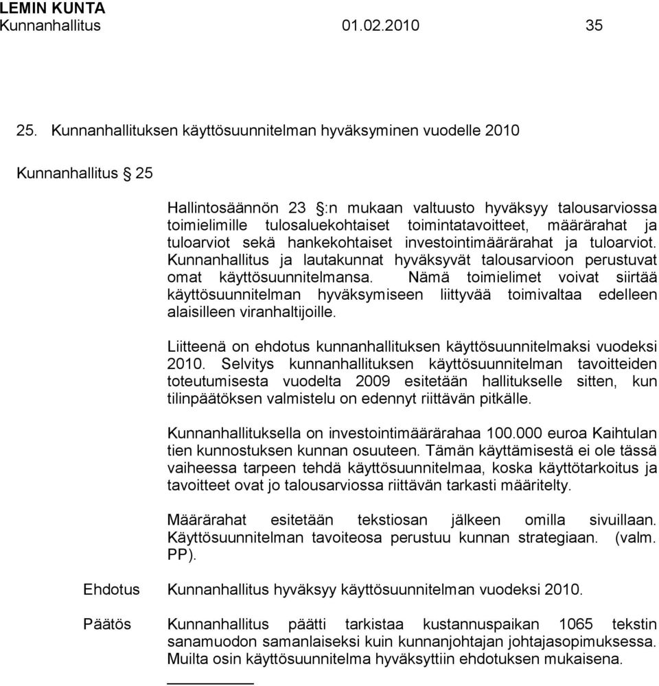 määrärahat ja tuloarviot sekä hankekohtaiset investointimäärärahat ja tuloarviot. Kunnanhallitus ja lautakunnat hyväksyvät talousarvioon perustuvat omat käyttösuunnitelmansa.