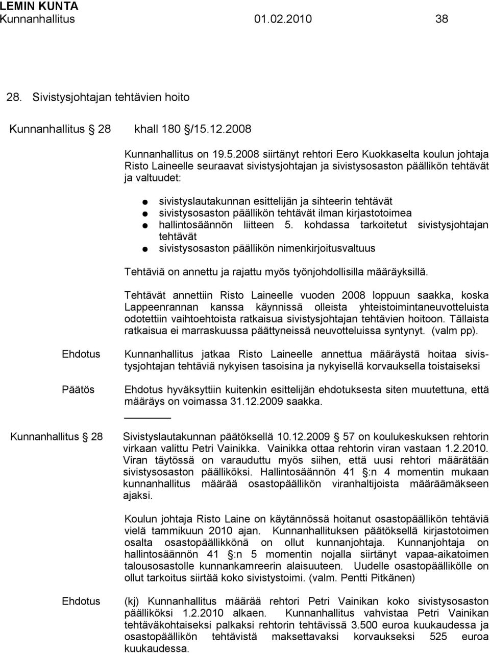 2008 siirtänyt rehtori Eero Kuokkaselta koulun johtaja Risto Laineelle seuraavat sivistysjohtajan ja sivistysosaston päällikön tehtävät ja valtuudet: sivistyslautakunnan esittelijän ja sihteerin