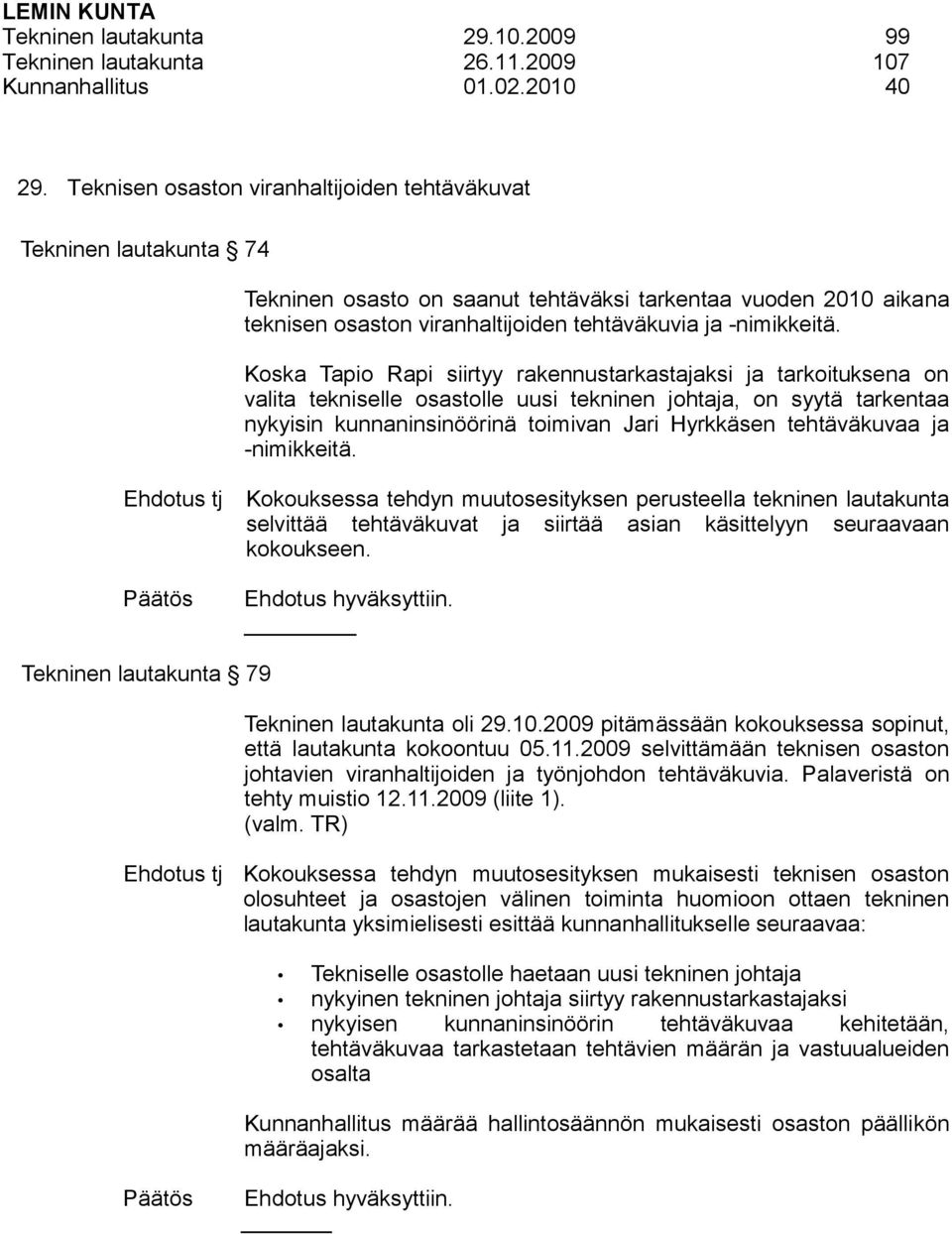 Koska Tapio Rapi siirtyy rakennustarkastajaksi ja tarkoituksena on valita tekniselle osastolle uusi tekninen johtaja, on syytä tarkentaa nykyisin kunnaninsinöörinä toimivan Jari Hyrkkäsen