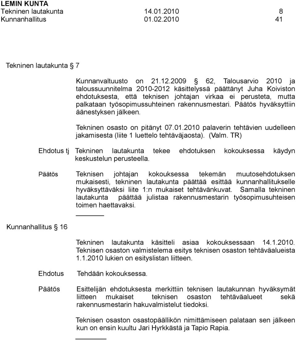 rakennusmestari. hyväksyttiin äänestyksen jälkeen. Tekninen osasto on pitänyt 07.01.2010 palaverin tehtävien uudelleen jakamisesta (liite 1 luettelo tehtäväjaosta). (Valm.