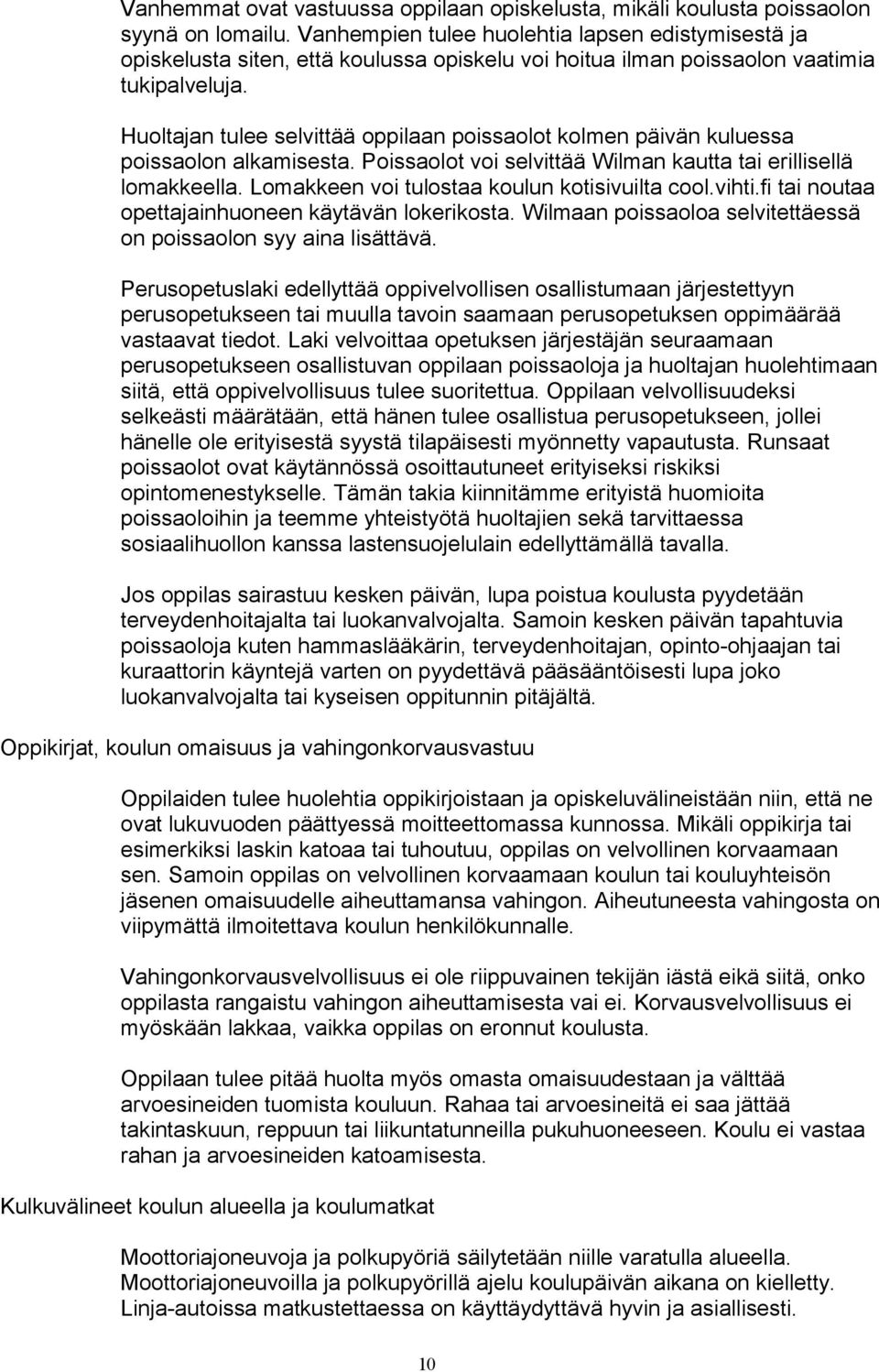 Huoltajan tulee selvittää oppilaan poissaolot kolmen päivän kuluessa poissaolon alkamisesta. Poissaolot voi selvittää Wilman kautta tai erillisellä lomakkeella.