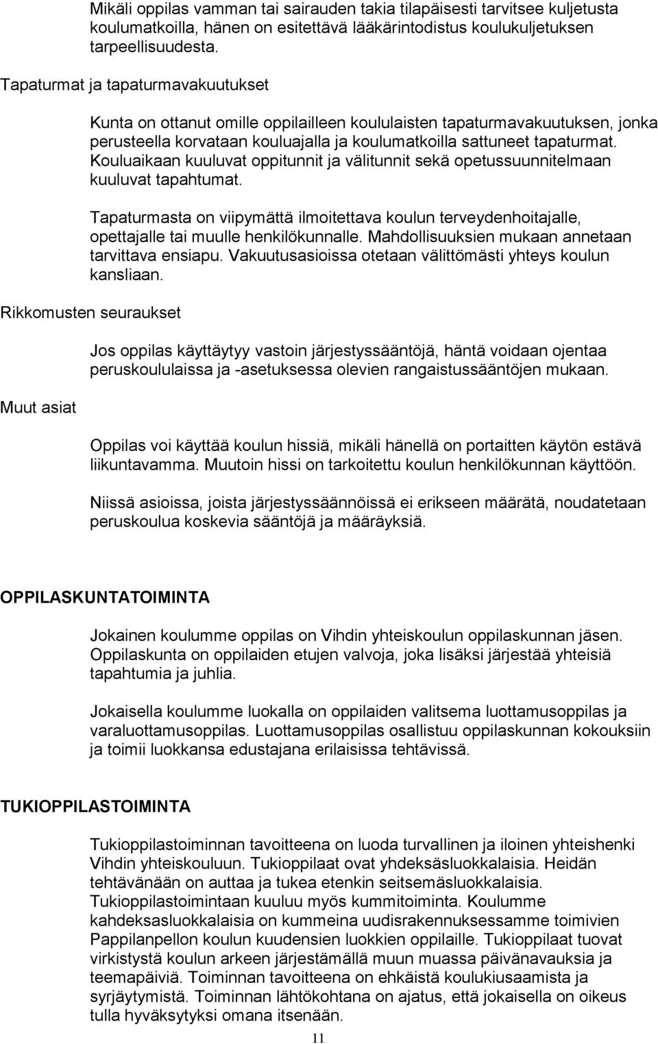 Kouluaikaan kuuluvat oppitunnit ja välitunnit sekä opetussuunnitelmaan kuuluvat tapahtumat. Tapaturmasta on viipymättä ilmoitettava koulun terveydenhoitajalle, opettajalle tai muulle henkilökunnalle.