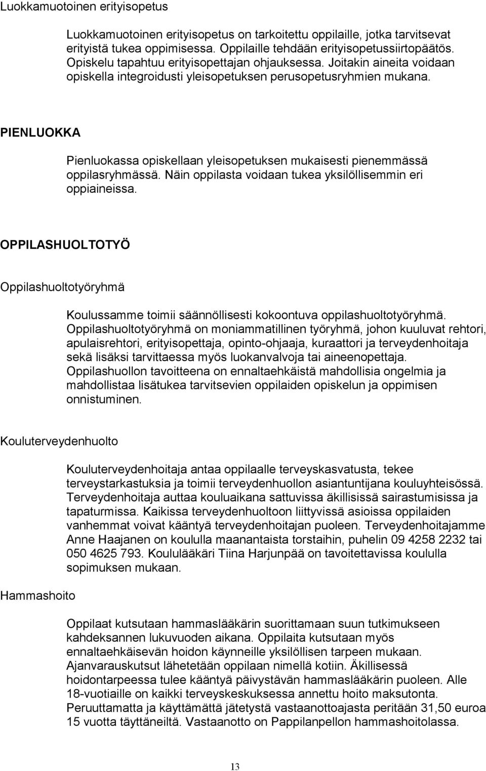 PIENLUOKKA Pienluokassa opiskellaan yleisopetuksen mukaisesti pienemmässä oppilasryhmässä. Näin oppilasta voidaan tukea yksilöllisemmin eri oppiaineissa.