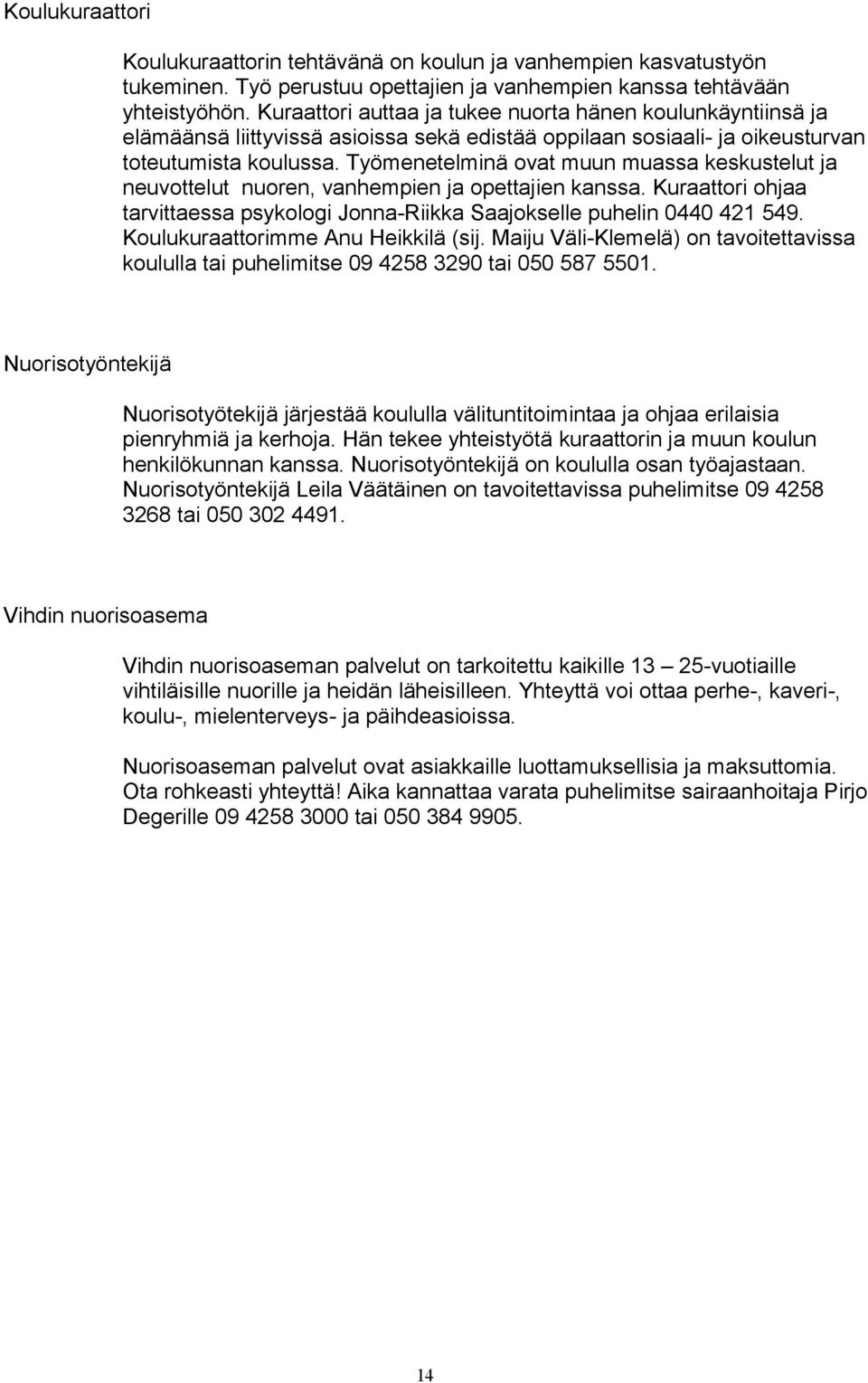 Työmenetelminä ovat muun muassa keskustelut ja neuvottelut nuoren, vanhempien ja opettajien kanssa. Kuraattori ohjaa tarvittaessa psykologi Jonna-Riikka Saajokselle puhelin 0440 421 549.