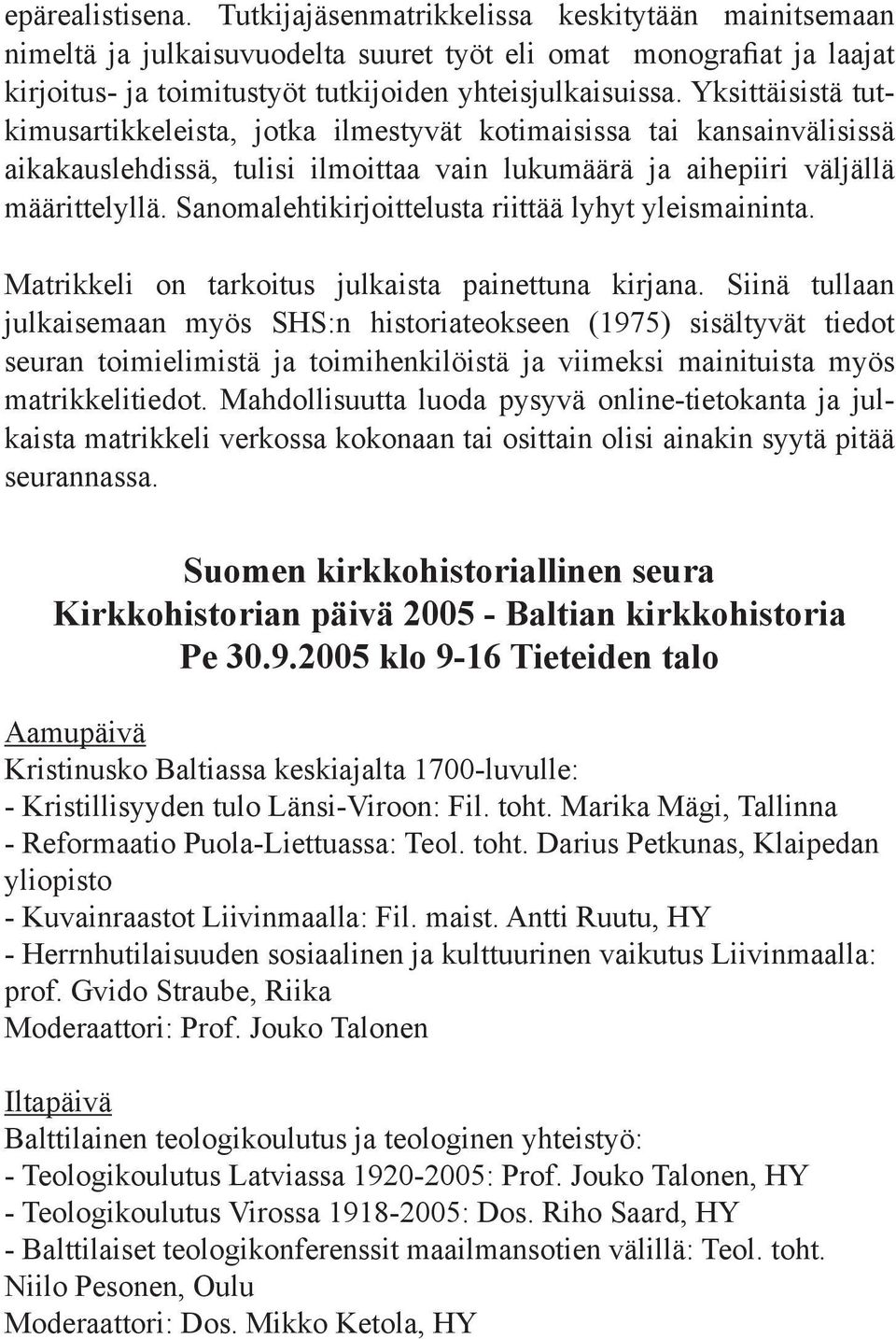 Sanomalehtikirjoittelusta riittää lyhyt yleismaininta. Matrikkeli on tarkoitus julkaista painettuna kirjana.