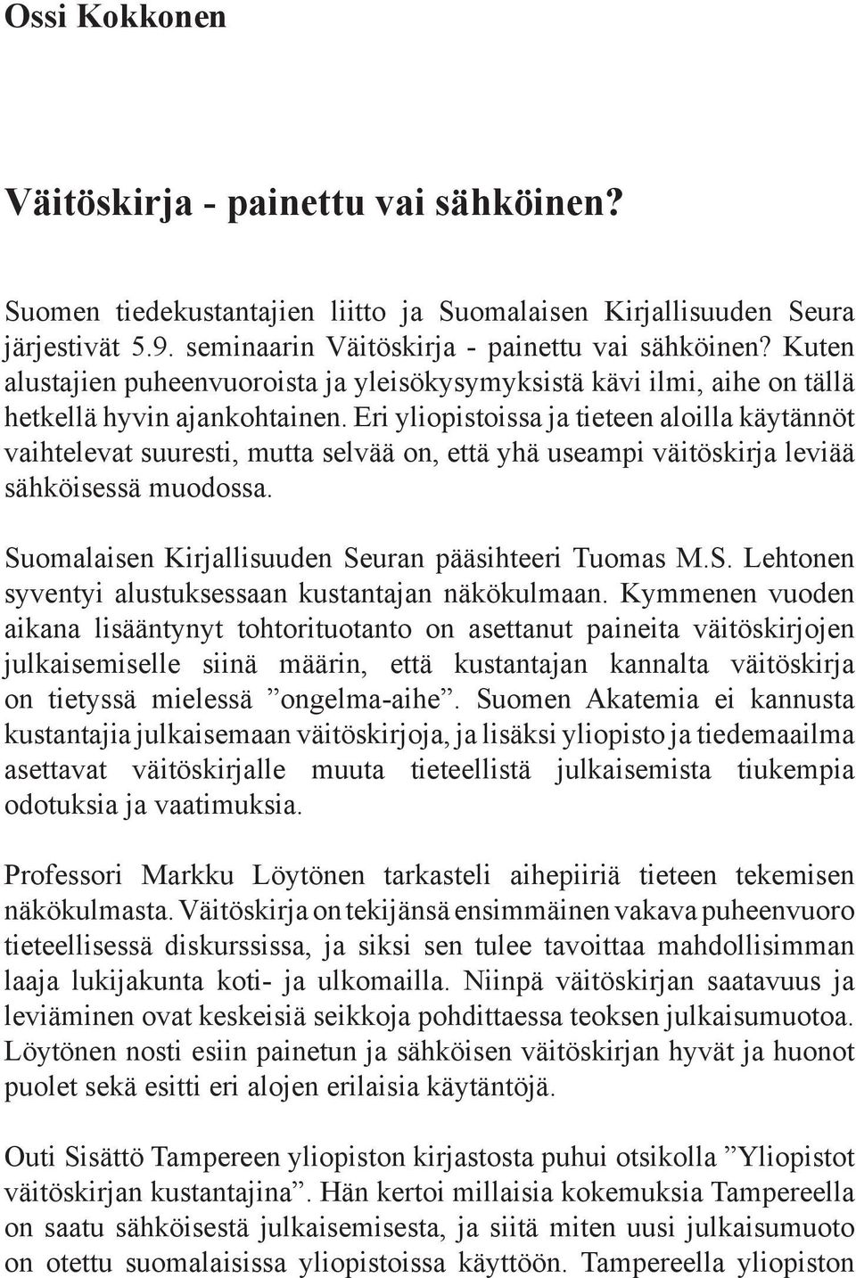 Eri yliopistoissa ja tieteen aloilla käytännöt vaihtelevat suuresti, mutta selvää on, että yhä useampi väitöskirja leviää sähköisessä muodossa. Suomalaisen Kirjallisuuden Seuran pääsihteeri Tuomas M.