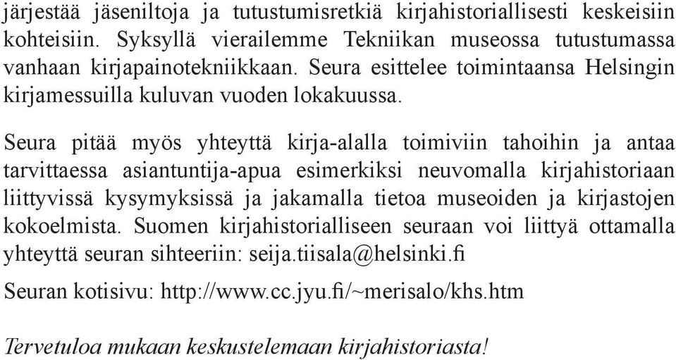 Seura pitää myös yhteyttä kirja-alalla toimiviin tahoihin ja antaa tarvittaessa asiantuntija-apua esimerkiksi neuvomalla kirjahistoriaan liittyvissä kysymyksissä ja