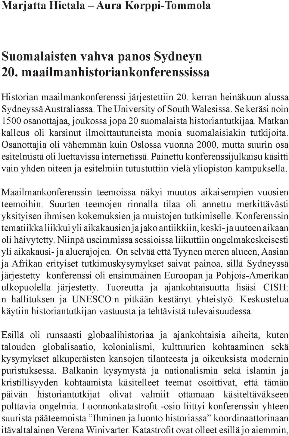 Matkan kalleus oli karsinut ilmoittautuneista monia suomalaisiakin tutkijoita. Osanottajia oli vähemmän kuin Oslossa vuonna 2000, mutta suurin osa esitelmistä oli luettavissa internetissä.