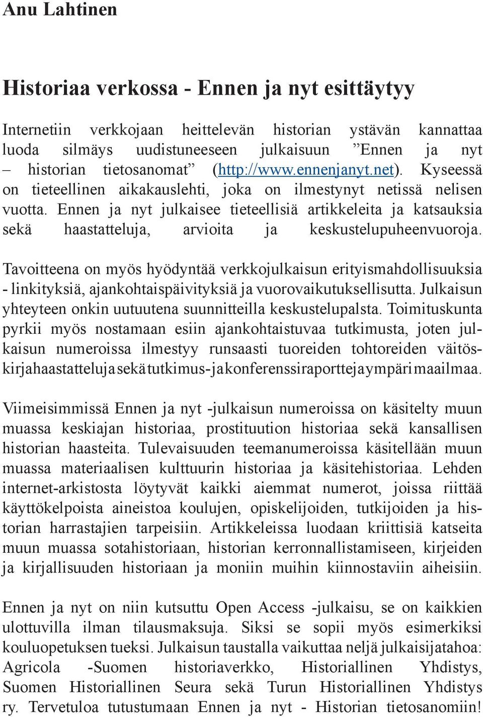 Ennen ja nyt julkaisee tieteellisiä artikkeleita ja katsauksia sekä haastatteluja, arvioita ja keskustelupuheenvuoroja.