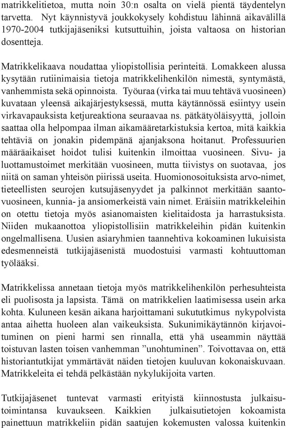 Lomakkeen alussa kysytään rutiinimaisia tietoja matrikkelihenkilön nimestä, syntymästä, vanhemmista sekä opinnoista.