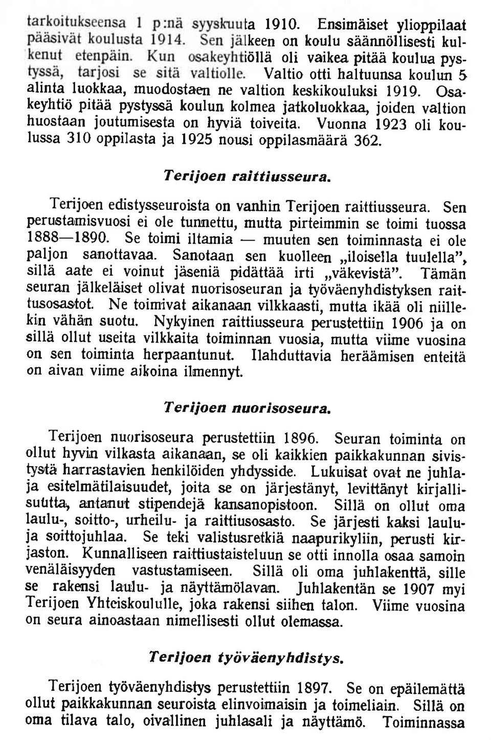 T e ri i oe n rai tt i usseur a. Terijoen edistysseuroista on vanhin Terijoen raittiusseura. Sen perustamisvuosi ei ole tunnettu, mutta pirteimrnin se toimi tuossa 1888-1890.