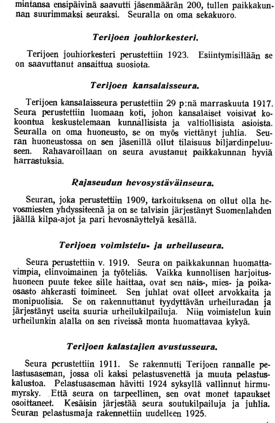 Seura perustettiin luomaan koti, johon kansalaiset voisivat kokoontua keskustelemaan kunnallisista ja valtiollisista asioista. Seuralla on oma huoneusto, se on mytis viettanyt juhlia.