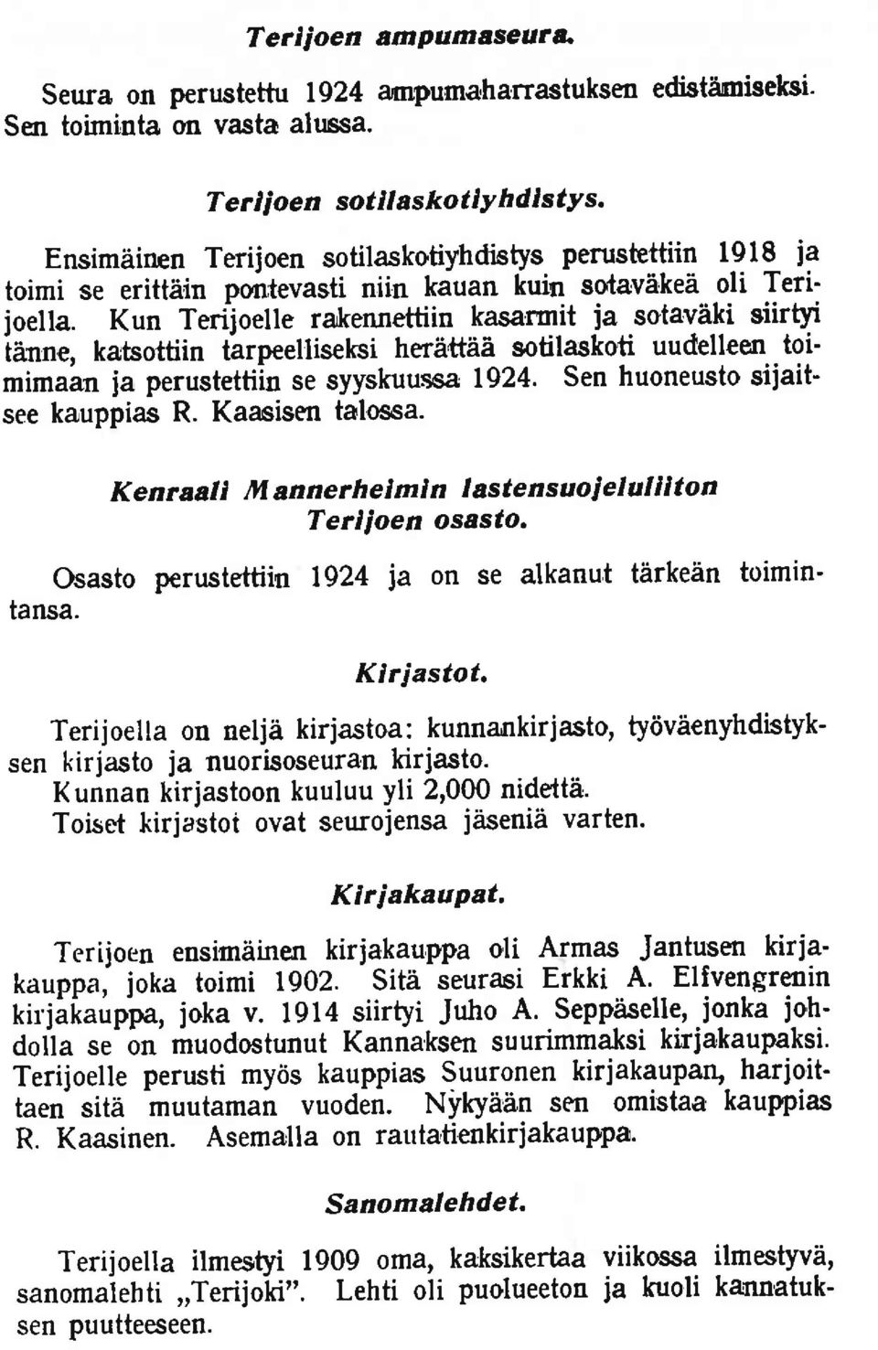 Kun Terijoelle ra,lrennettiin kasarmit ja sotavili siirtyi iiinne, katsottiin thrpeelliseksi herhtt6h sotilaskoti uudelleen toimimaan ja perustettiin se syyskuussa 1924.