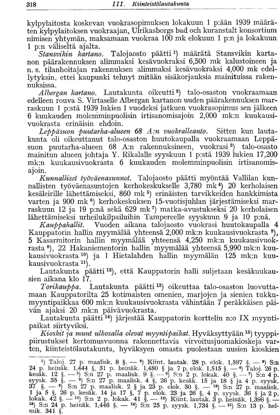 100 mk elokuun 1 p:n ja lokakuun 1 p:n väliseltä ajalta. Stansvikin kartano. Talojaosto päätti 1 ) määrätä Stansvikin kartanon päärakennuksen alimmaksi kesävuokraksi 6,500 mk kalustoineen ja n. s.