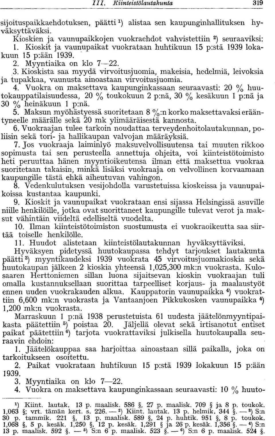 Kioskista saa myydä virvoitusjuomia, makeisia, hedelmiä, leivoksia ja tupakkaa, vaunusta ainoastaan virvoitusjuomia. 4.