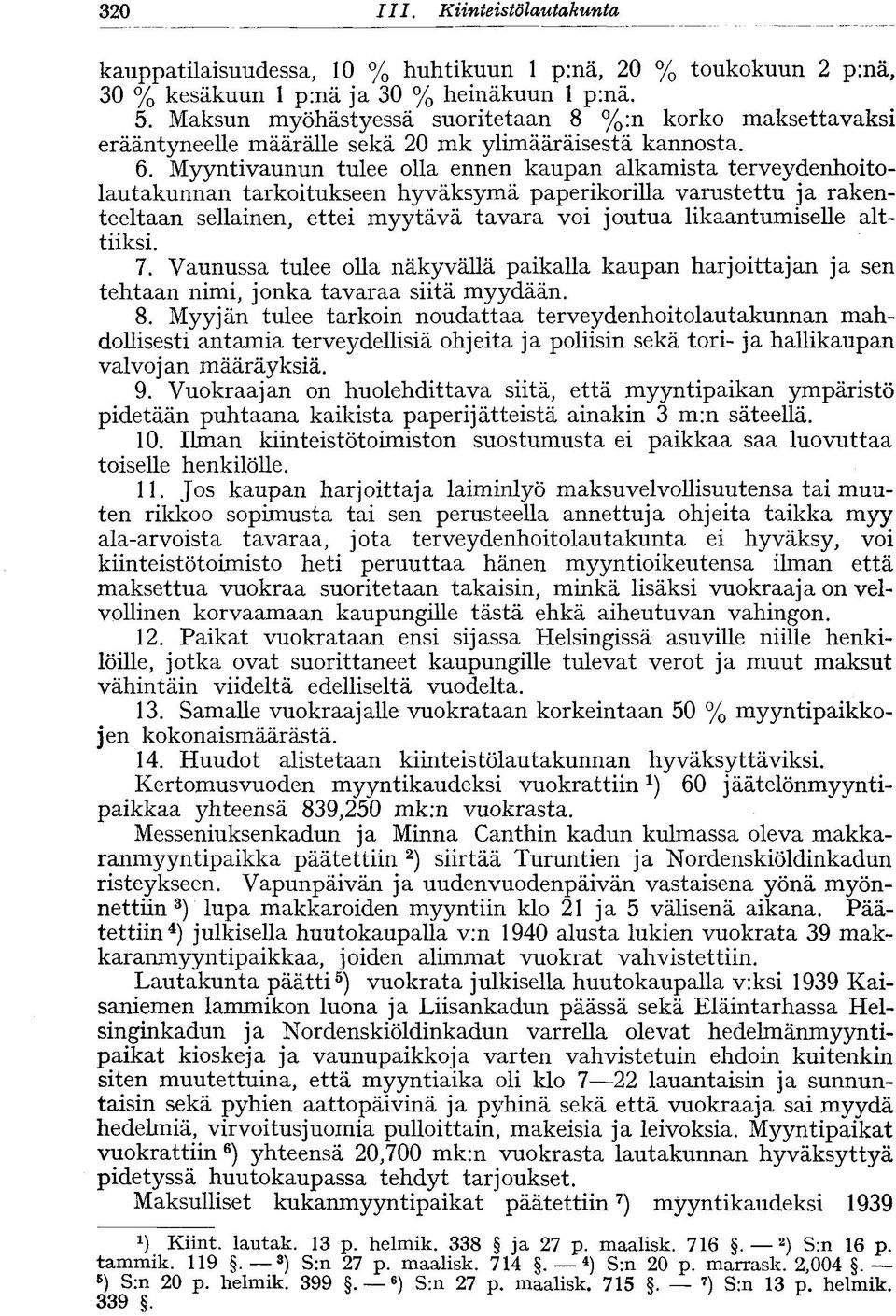 Myyntivaunun tulee olla ennen kaupan alkamista terveydenhoitolautakunnan tarkoitukseen hyväksymä paperikorilla varustettu ja rakenteeltaan sellainen, ettei myytävä tavara voi joutua likaantumiselle