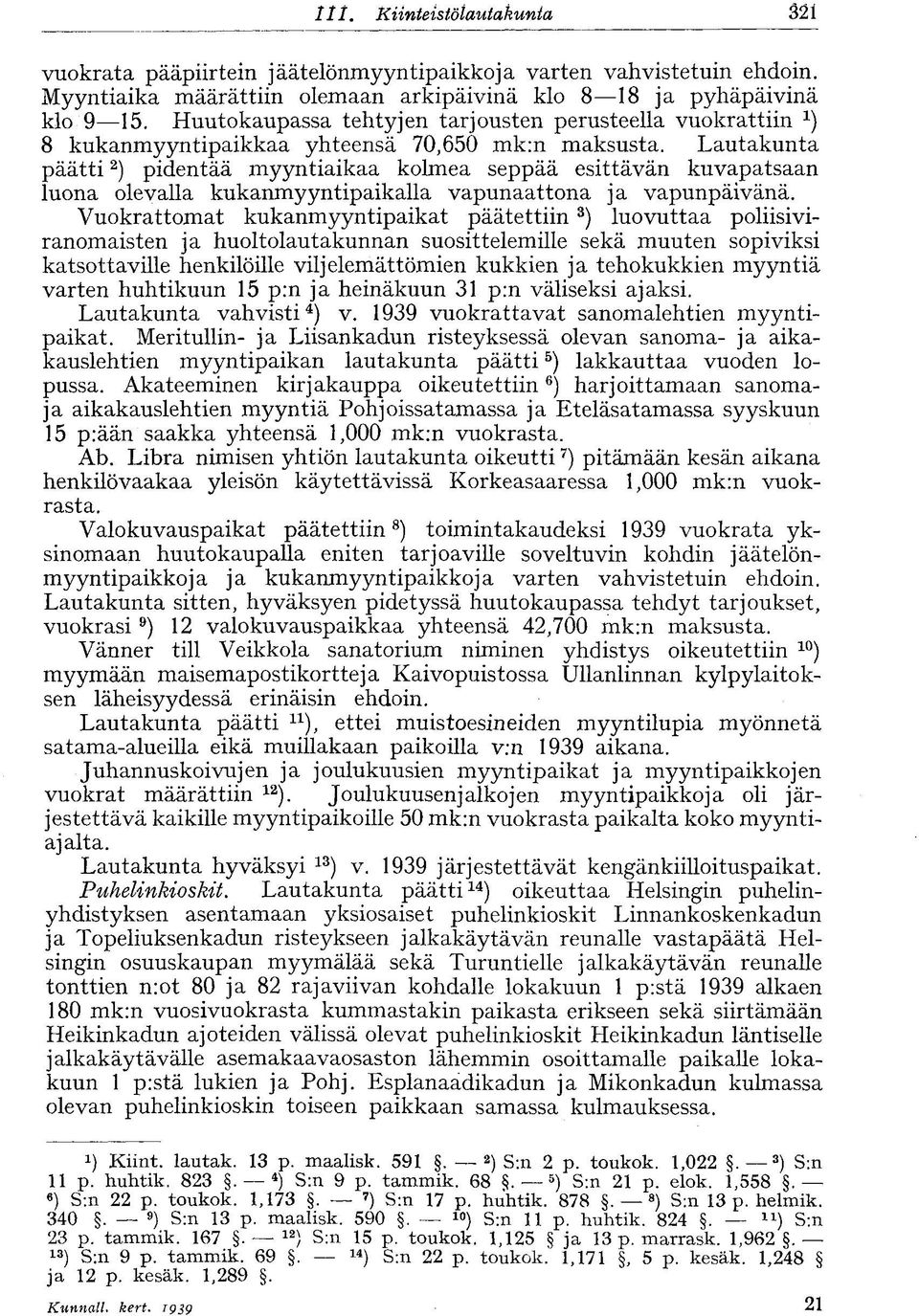 Lautakunta päätti 2 ) pidentää myyntiaikaa kolmea seppää esittävän kuvapatsaan luona olevalla kukanmyyntipaikalla vapunaattona ja vapunpäivänä.