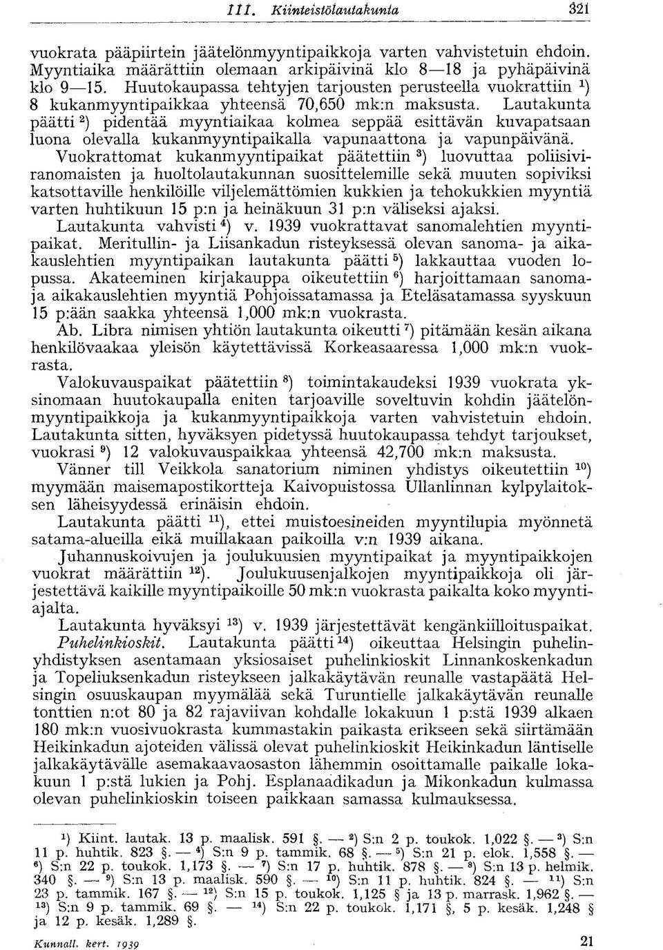 Lautakunta päätti 2 ) pidentää myyntiaikaa kolmea seppää esittävän kuvapatsaan luona olevalla kukanmyyntipaikalla vapunaattona ja vapunpäivänä.