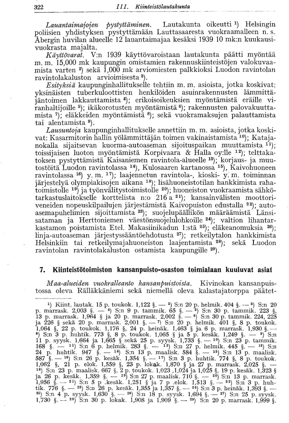 :n kuukausivuokrasta majalta. Käyttövarat. V:n 1939 käyttövaroistaan lautakunta päätti myöntää m. m. 15,000 mk kaupungin omistamien rakennuskiinteistöjen valokuvaamista varten 2 ) sekä 1,000 mk arviomiesten palkkioksi Luodon ravintolan ravintolakaluston arvioimisesta 3 ).