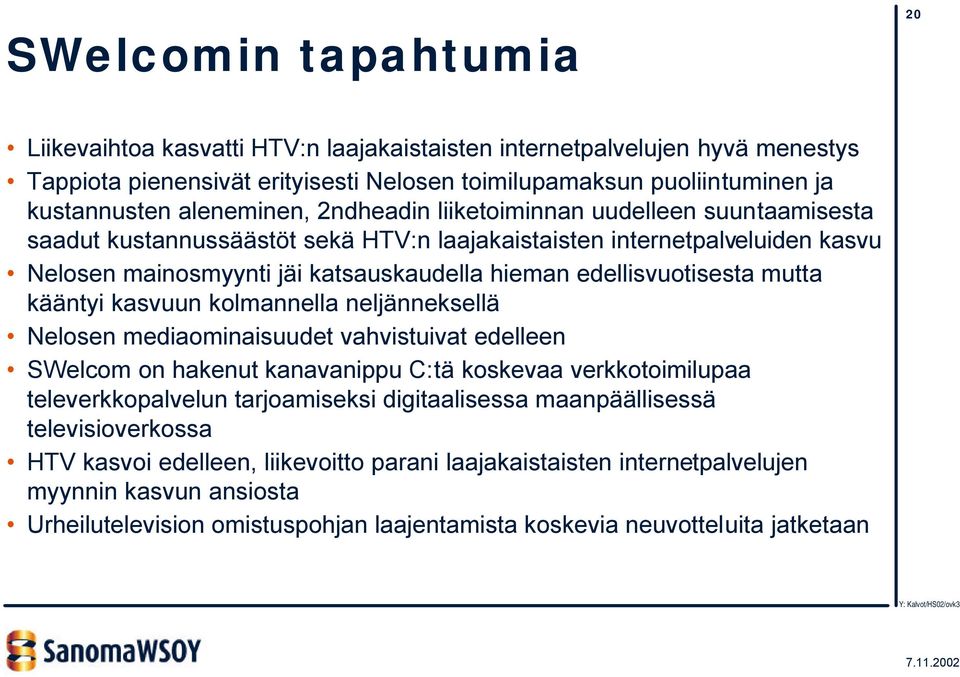 edellisvuotisesta mutta kääntyi kasvuun kolmannella neljänneksellä Nelosen mediaominaisuudet vahvistuivat edelleen SWelcom on hakenut kanavanippu C:tä koskevaa verkkotoimilupaa televerkkopalvelun