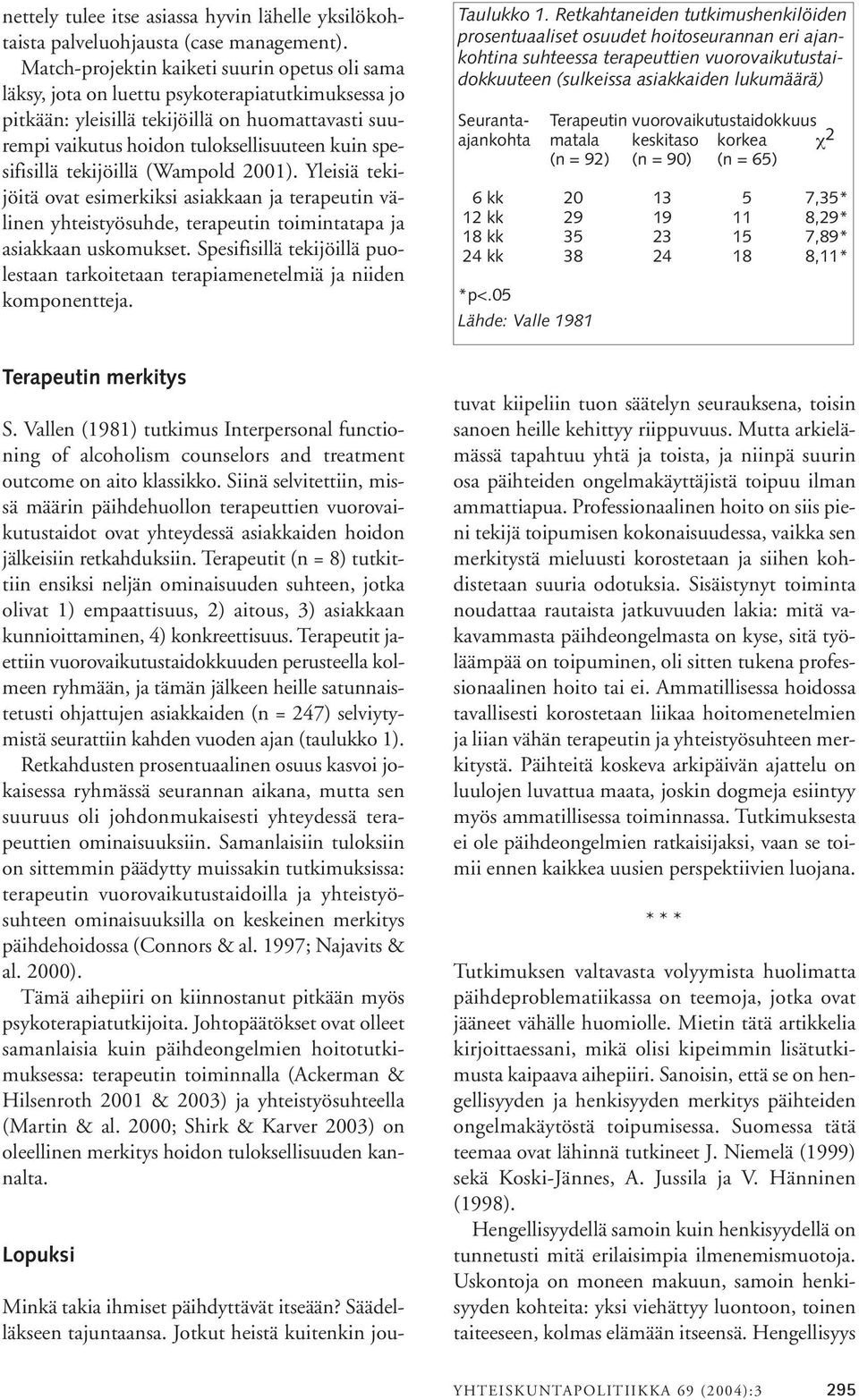 spesifisillä tekijöillä (Wampold 2001). Yleisiä tekijöitä ovat esimerkiksi asiakkaan ja terapeutin välinen yhteistyösuhde, terapeutin toimintatapa ja asiakkaan uskomukset.