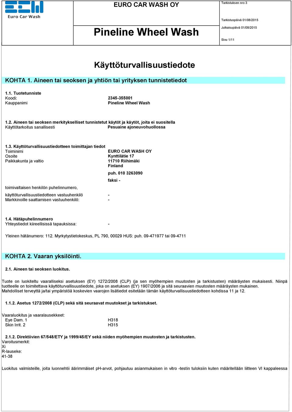 Käyttöturvallisuustiedotteen toimittajan tiedot Toiminimi EURO CAR WASH OY Osoite Kynttilätie 17 Paikkakunta ja valtio 11710 Riihimäki Finland toimivaltaisen henkilön puhelinnumero,