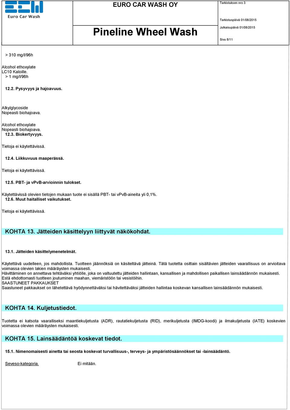 Jätteiden käsittelyyn liittyvät näkökohdat. 13.1. Jätteiden käsittelymenetelmät. Käytettävä uudelleen, jos mahdollista. Tuotteen jäännöksiä on käsiteltävä jätteinä.