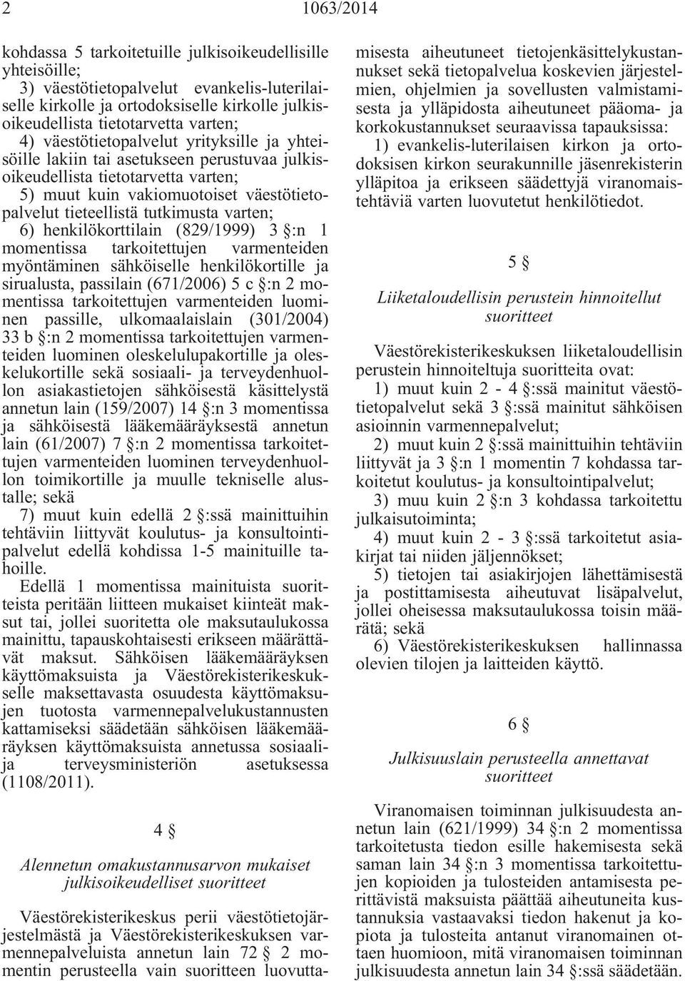 varten; 6) henkilökorttilain (829/1999) 3 :n 1 momentissa tarkoitettujen varmenteiden myöntäminen sähköiselle henkilökortille ja sirualusta, passilain (671/2006) 5 c :n 2 momentissa tarkoitettujen