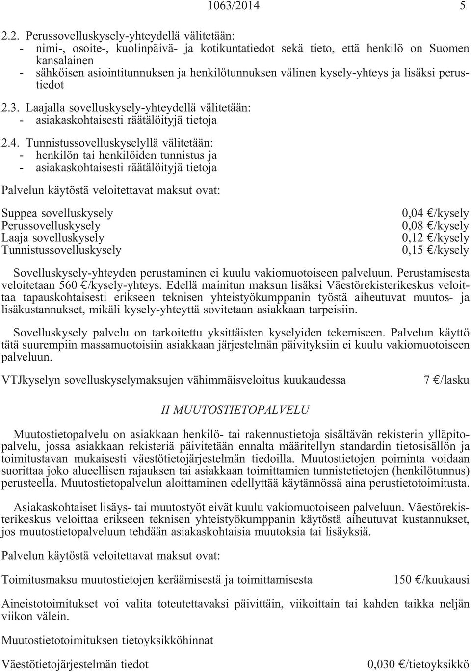 2. Perussovelluskysely-yhteydellä välitetään: - nimi-, osoite-, kuolinpäivä- ja kotikuntatiedot sekä tieto, että henkilö on Suomen kansalainen - sähköisen asiointitunnuksen ja henkilötunnuksen