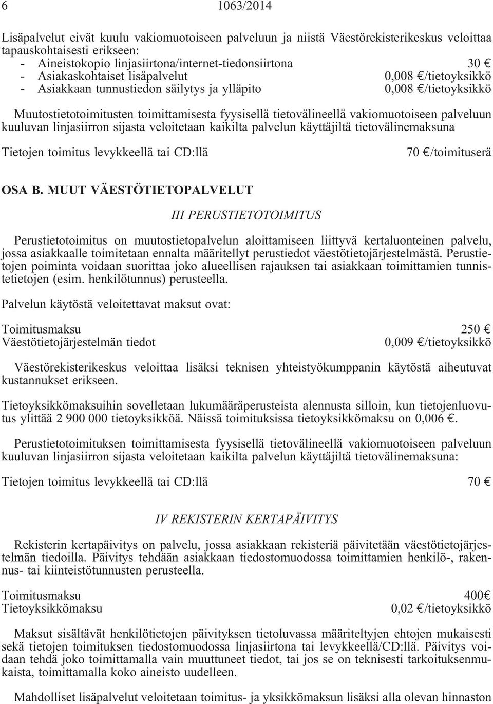 palveluun kuuluvan linjasiirron sijasta veloitetaan kaikilta palvelun käyttäjiltä tietovälinemaksuna Tietojen toimitus levykkeellä tai CD:llä 70 /toimituserä OSA B.