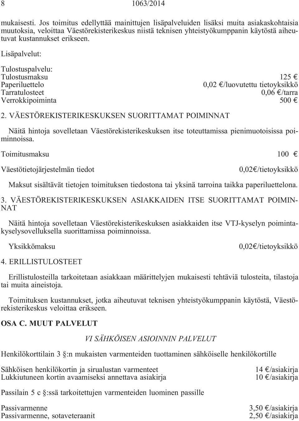 erikseen. Lisäpalvelut: Tulostuspalvelu: Tulostusmaksu Paperiluettelo Tarratulosteet Verrokkipoiminta 125 0,02 /luovutettu tietoyksikkö 0,06 /tarra 500 2.