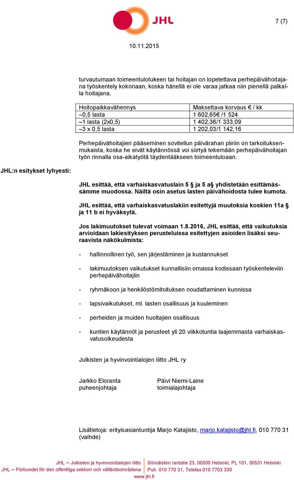 tarkoituksenmukaista, koska he eivät käytännössä voi siirtyä tekemään perhepäivähoitajan työn rinnalla osa-aikatyötä täydentääkseen toimeentuloaan.