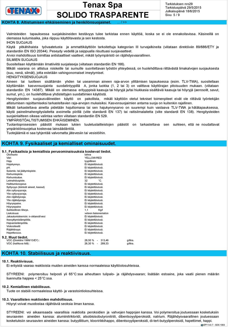 IHON SUOJAUS Käytä pitkähihaista työvaatetusta ja ammattikäyttöön tarkoitettuja kategorian III turvajalkineita (viitataan direktiiviin 89/686/ETY ja standardiin EN ISO 20344).