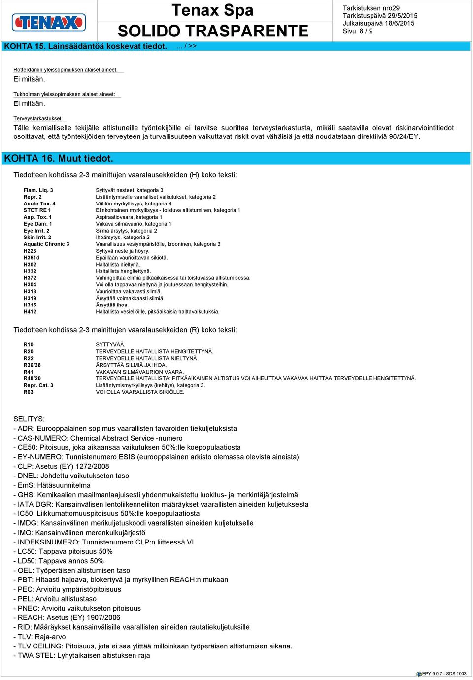 turvallisuuteen vaikuttavat riskit ovat vähäisiä ja että noudatetaan direktiiviä 98/24/EY. KOHTA 16. Muut tiedot. Tiedotteen kohdissa 2-3 mainittujen vaaralausekkeiden (H) koko teksti: Flam. Liq.