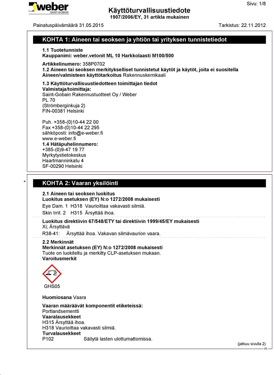 3 Käyttöturvallisuustiedotteen toimittajan tiedot Valmistaja/toimittaja: Saint-Gobain Rakennustuotteet Oy / Weber PL 70 (Strömberginkuja 2) N-00381 Helsinki Puh.